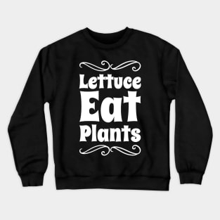 Lettuce eat plants Crewneck Sweatshirt